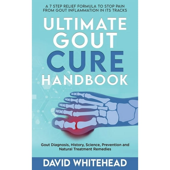 Ultimate Gout Cure Handbook: Gout Diagnosis, History, Science, Prevention and Natural Treatment Remedies, (Paperback)