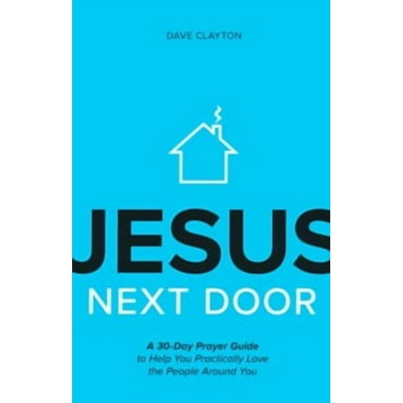 Jesus Next Door: A 30-Day Prayer Guide To Help You Practically Love The People
