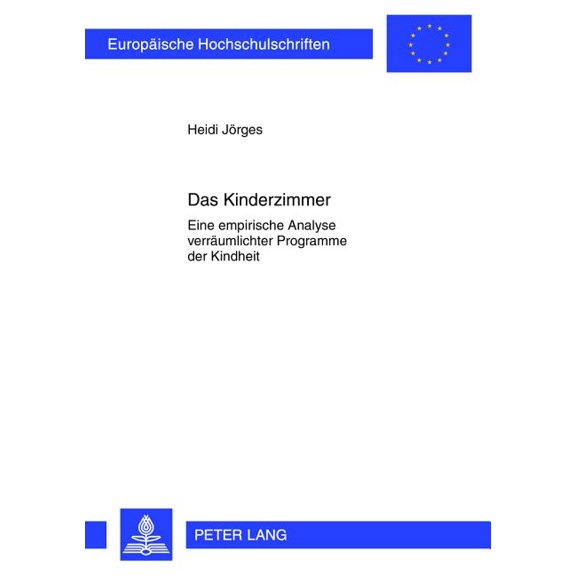 EuropÃ¤ische Hochschulschriften / Europea Das Kinderzimmer: Eine empirische Analyse verraeumlichter Programme der Kindheit, Book 446, (Paperback)