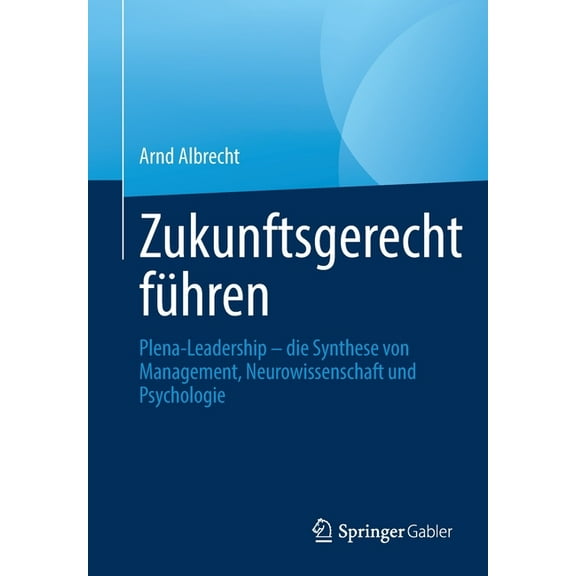 Zukunftsgerecht Führen: Plena-Leadership - Die Synthese Von Management, Neurowissenschaft Und Psychologie, (Paperback)