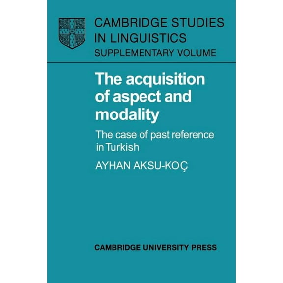 Cambridge Studies in Linguistics The Acquisition of Aspect and Modality: The Case of Past Reference in Turkish, (Paperback)