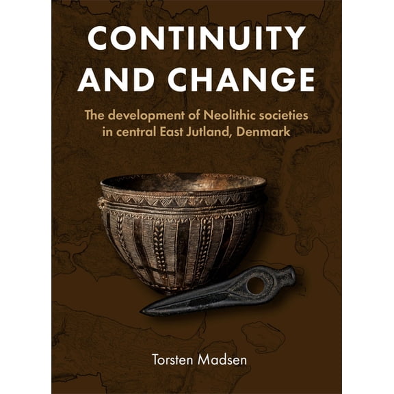 Jysk ArkÃ¦ologisk Selskabs Skrifter Continuity and Change: The Development of Neolithic Societies in Central East Jutland, Denmark, Book 128, (Hardcover)