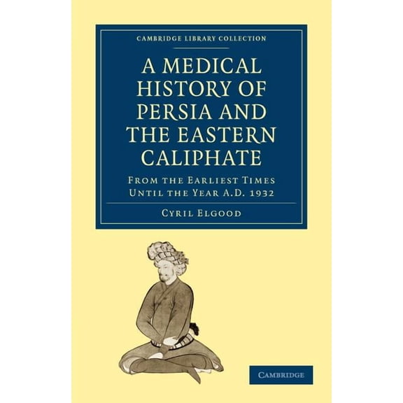 Cambridge Library Collection - History o A Medical History of Persia and the Eastern Caliphate, (Paperback)
