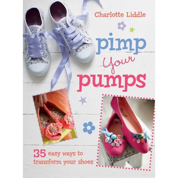 Pimp Your Pumps : 35 easy ways to transform your shoes, for children aged 7 (Paperback)
