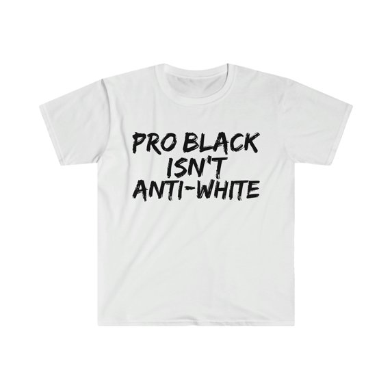 Pro Black Isn't Anti-White Unisex T-shirt S-3XL Black Pride Black Proud