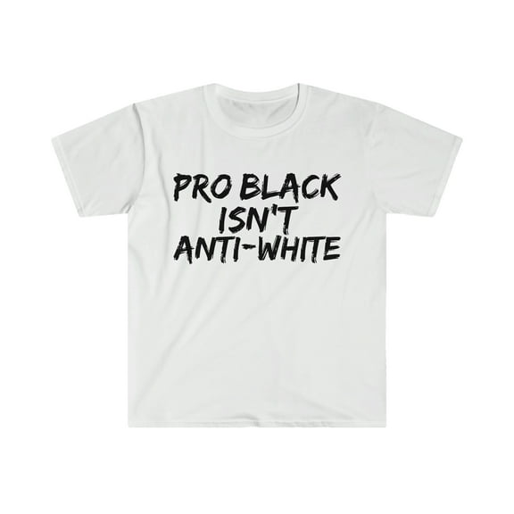 Pro Black Isn't Anti-White Unisex T-shirt S-3XL Black Pride Black Proud