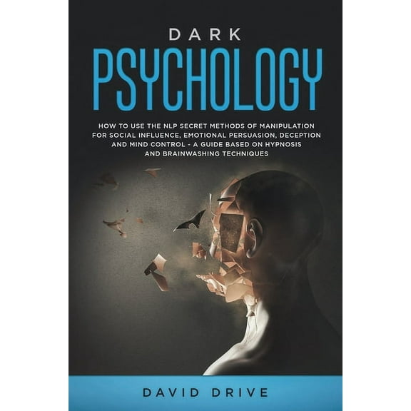 Dark Psychology: How to Use the NLP Secret Methods of Manipulation for Social Influence, Emotional Persuasion, Deception, (Paperback)