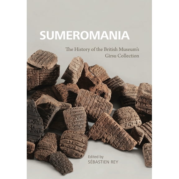 Sumeromania: The History of the British Museum's Girsu Collection, (Hardcover)