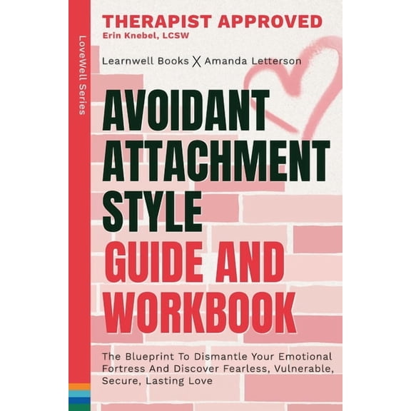Avoidant Attachment Style: The Blueprint To Dismantle Your Emotional Fortress And Discover Fearless, Vulnerable, Secure,, (Paperback)
