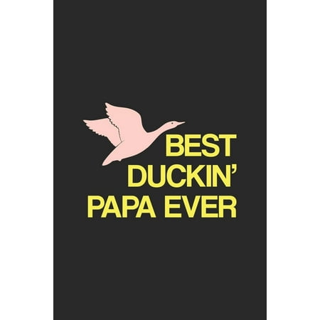 Best Duckin' Papa Ever: Hunting Log Book, Diary Or Notebook For. 110 Story Paper Pages. 6 in x 9 in