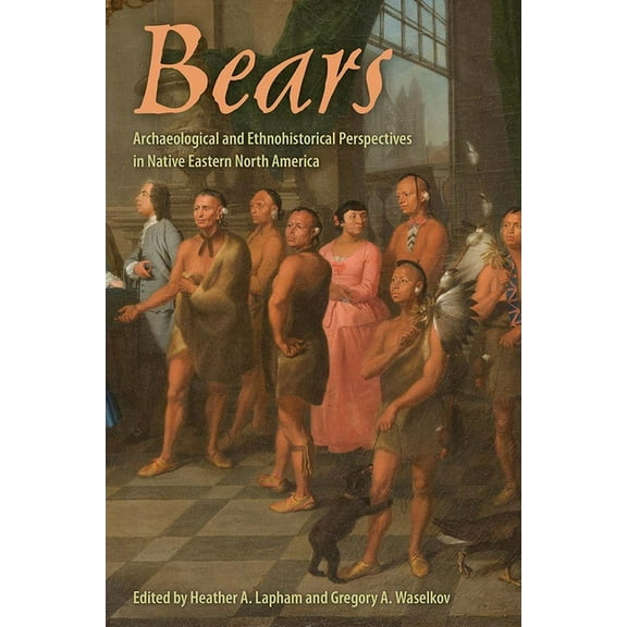 Florida Museum of Natural History: Riple Bears: Archaeological and Ethnohistorical Perspectives in Native Eastern North America, (Hardcover)