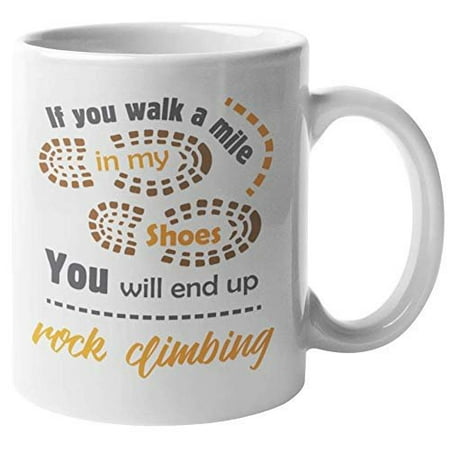 If You Walk A Mile In My Shoes, You Will End Up Rock Climbing. Outdoorsy Lifestyle Coffee & Tea Gift Mug For Rock Climbers, Hikers, Men, Women Into Bouldering, Canyoning, And Extreme Sports
