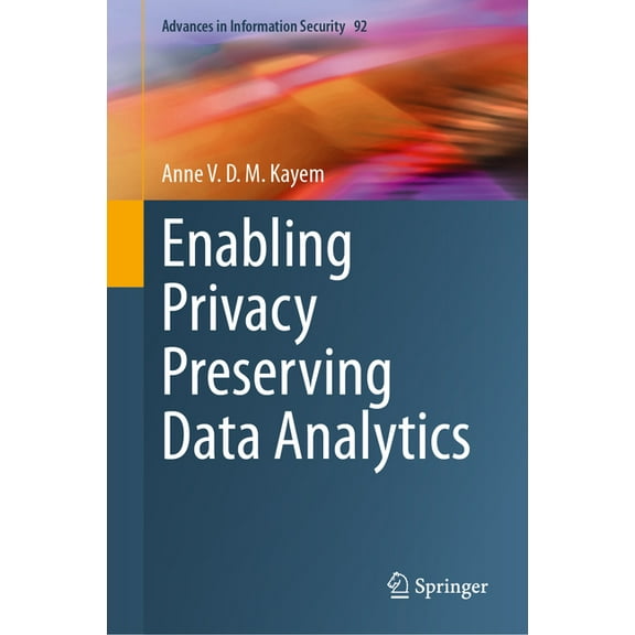 Advances in Information Security Enabling Privacy Preserving Data Analytics, Book 92, (Hardcover)
