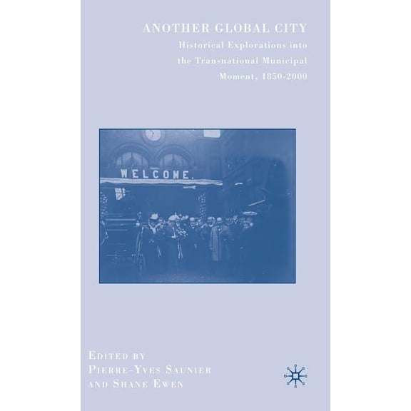 Another Global City: Historical Explorations Into the Transnational Municipal Moment, 1850-2000, (Hardcover)