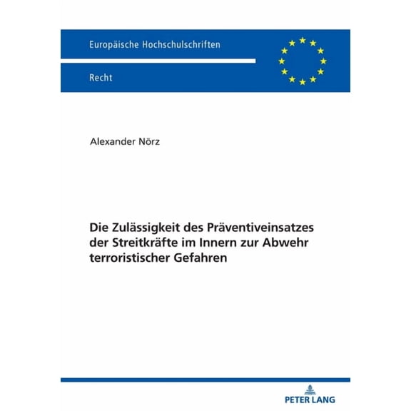 Europäische Hochschulschriften Recht: Die Zulaessigkeit des Praeventiveinsatzes der Streitkraefte im Innern zur Abwehr terroristischer Gefahren (Paperback)