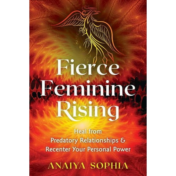 Fierce Feminine Rising: Heal from Predatory Relationships and Recenter Your Personal Power, (Paperback)