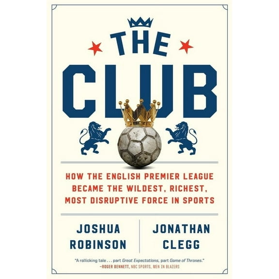 The Club: How the English Premier League Became the Wildest, Richest, Most Disruptive Force in Sports, (Paperback)