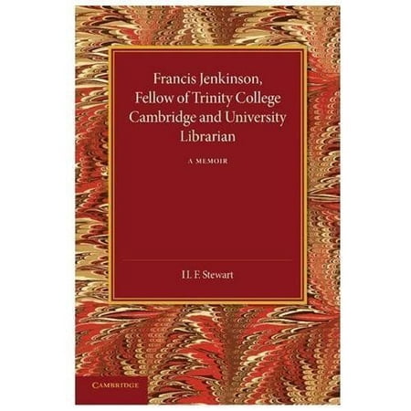 Francis Jenkinson, Fellow of Trinity College Cambridge and University Librarian: A Memoir by Stewart, H. F.