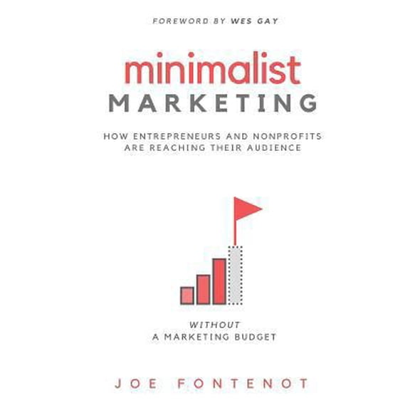 Pre-Owned Minimalist Marketing: How Entrepreneurs and Nonprofits Are Reaching Their Audience Without a Marketing Budget (Paperback) 0998100730 9780998100739