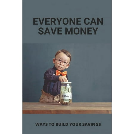 Everyone Can Save Money : Ways To Build Your Savings: Build Up Your Savings (Paperback)