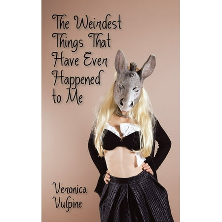 The Weirdest Things That Have Ever Happened to Me -