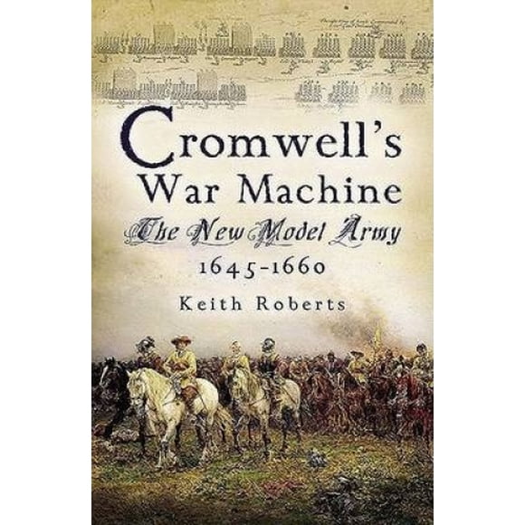 Cromwell's War Machine: The New Model Army 1645 - 1660