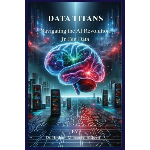 Data Titans: Navigating the AI Revolution in Big Data, (Paperback)