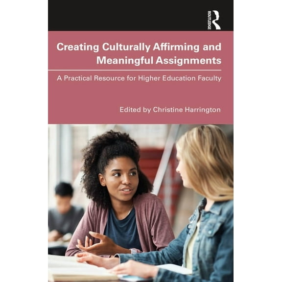 Creating Culturally Affirming and Meaningful Assignments: A Practical Resource for Higher Education Faculty, (Paperback)