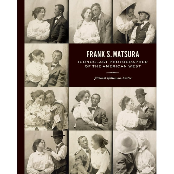 Frank S. Matsura: Iconoclast Photographer of the American West, (Hardcover)