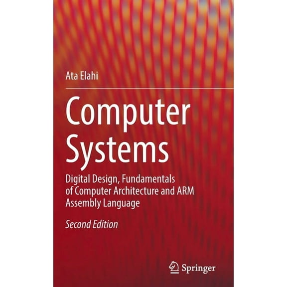 Computer Systems: Digital Design, Fundamentals of Computer Architecture and Arm Assembly Language, (Hardcover)