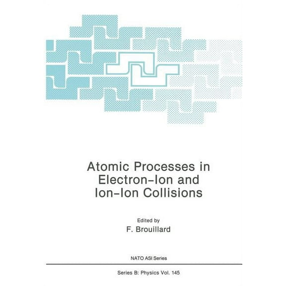 NATO Science Series B: Atomic Processes in Electron-Ion and Ion-Ion Collisions, Book 145, (Paperback)
