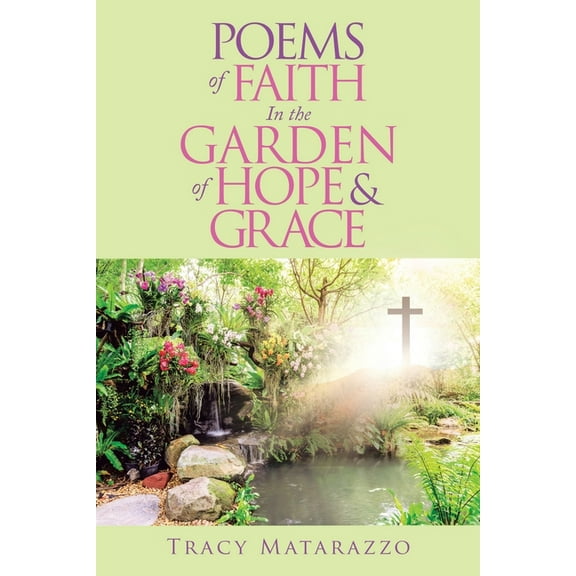 Poems of Faith in the Garden of Hope & Grace (Paperback) by Tracy Matarazzo