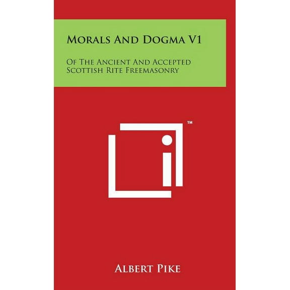 Morals And Dogma V1: Of The Ancient And Accepted Scottish Rite Freemasonry, (Hardcover)