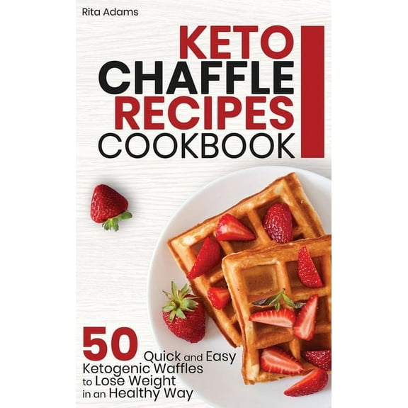 Keto Chaffle Recipes Cookbook: 50 Quick and Easy Ketogenic Waffles to Lose Weight in an Healthy Way