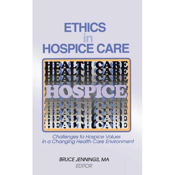 Ethics in Hospice Care: Challenges to Hospice Values in a Changing Health Care Environment, (Hardcover)