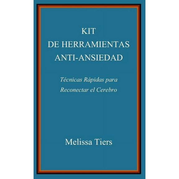 Kit de Herramientas Anti-Ansiedad: Tcnicas Rpidas Para Reconectar El Cerebro (Paperback)