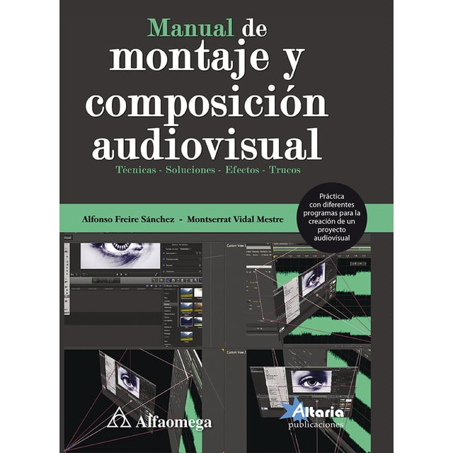 Manual de Montaje y Composicion Audiovisual ALFAOMEGA - ALTARIA Curso Practico ALFONSO FREIRE