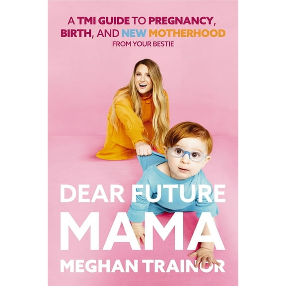 Dear Future Mama: A Tmi Guide to Pregnancy, Birth, and Motherhood from Your Bestie, (Hardcover)