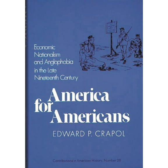 Contributions in American History America for Americans: Economic Nationalism and Anglophobia in the Late Nineteenth Century, (Hardcover)