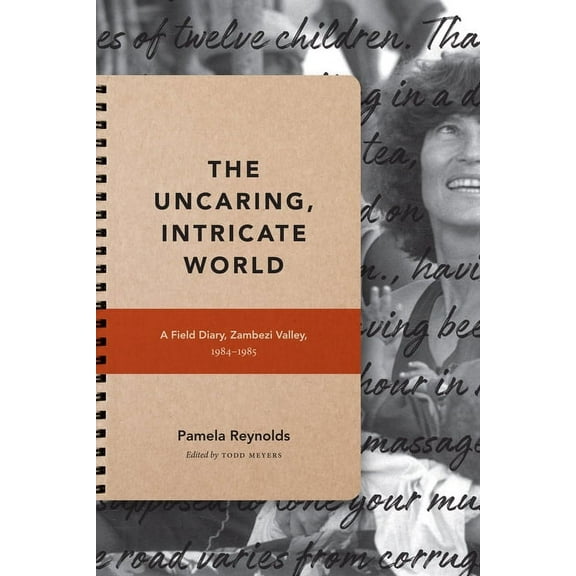 Critical Global Health: Evidence, Efficacy, Ethnography: The Uncaring, Intricate World : A Field Diary, Zambezi Valley, 1984-1985 (Hardcover)