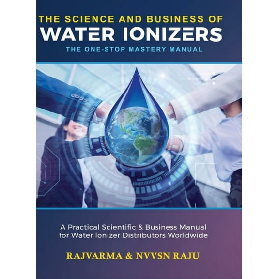 The Science and Business of Water Ionizers - A Practical Scientific & Business Manual for Water lonizer Distributors, (Hardcover)