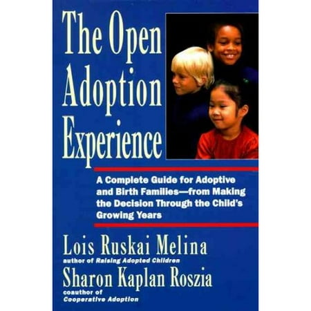 The Open Adoption Experience: A Complete Guide for Adoptive and Birth Families-From Making the Decision Through the Child's Growing Years