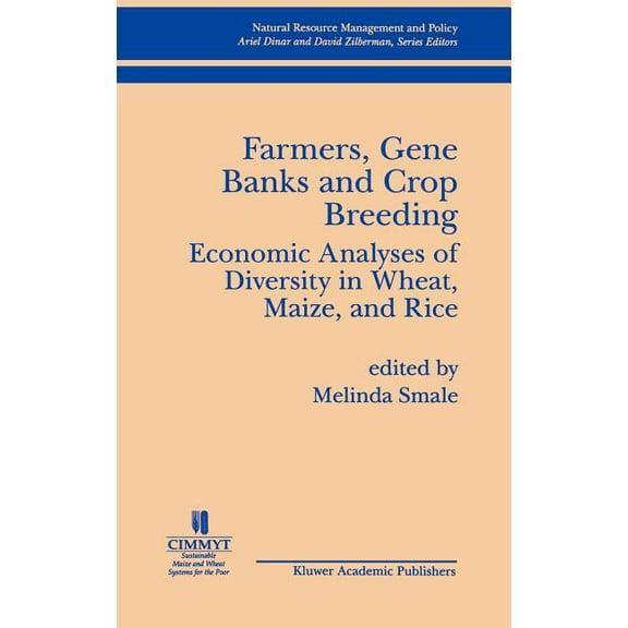 Natural Resource Management and Policy Farmers, Gene Banks and Crop Breeding:: Economic Analyses of Diversity in Wheat, Maize, and Rice, Book 16, (Hardcover)