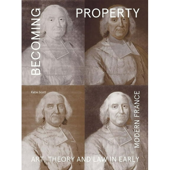Becoming Property: Art, Theory, and Law in Early Modern France, (Hardcover)