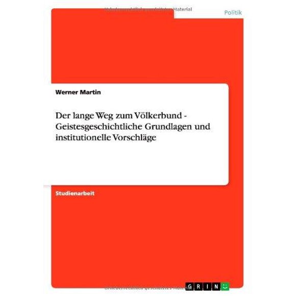Lange Weg Zum Volkerbund - Geistesgeschichtliche Grundlagen Und Institutionelle Vorschl GE