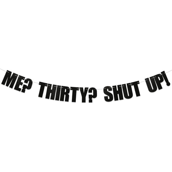 Me? Thirty? Shut Up! Banner - Funny 30th Birthday Party Decorations for Him, Cheers to 30 Years Banner, Happy 30th Birthday/Anniversary Party Decorations Black Glitter