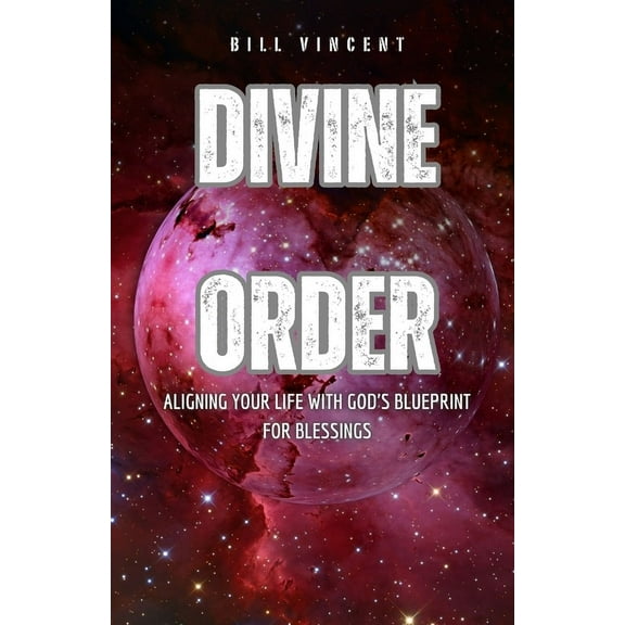 Divine Order: Aligning Your Life with God's Blueprint for Blessings, (Paperback)