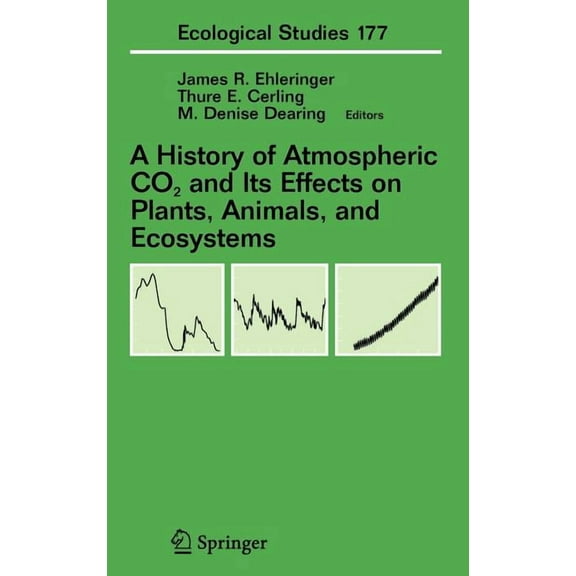 Ecological Studies A History of Atmospheric CO2 and Its Effects on Plants, Animals, and Ecosystems, Book 177, (Hardcover)