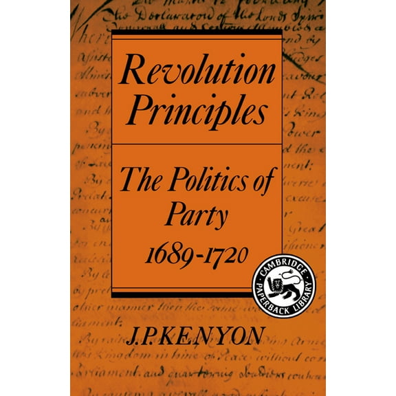 Cambridge Studies in the History and The Revolution Principles: The Politics of Party 1689 1720, Book 1975-, (Paperback)