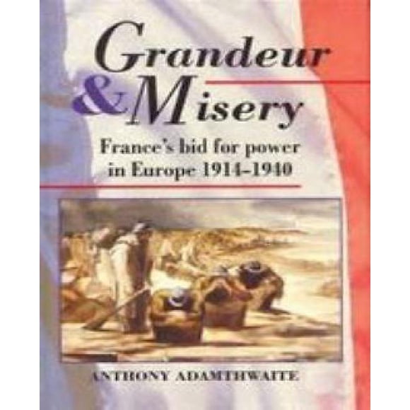 Grandeur And Misery: France's Bid for Power in Europe, 1914-1940 (Hodder Arnold Publication)